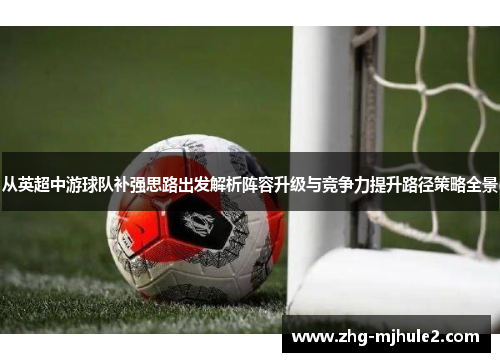 从英超中游球队补强思路出发解析阵容升级与竞争力提升路径策略全景