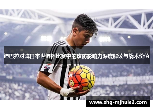 迪巴拉对阵日本世俱杯比赛中的攻防影响力深度解读与战术价值