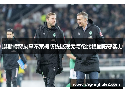 以斯特奇执掌不莱梅防线展现无与伦比稳固防守实力