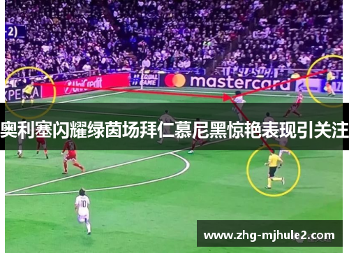 奥利塞闪耀绿茵场拜仁慕尼黑惊艳表现引关注